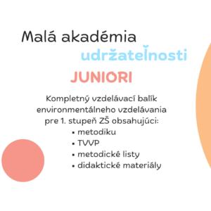 Kompletný flexibilný vzdelávací balík pre 1. stupeň ZŠ, ktorý prináša viac ako 50 hotových materiálov na jednoduchú prípravu hodín environmentálneho vzdelávania - Malá akadémia udržateľnosti JUNIORI