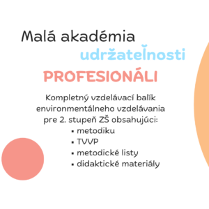 Kompletný flexibilný vzdelávací balík pre 2. stupeň ZŠ, ktorý prináša 36 hotových materiálov na jednoduchú prípravu hodín environmentálneho vzdelávania - Malá akadémia udržateľnosti PROFESIONÁLI